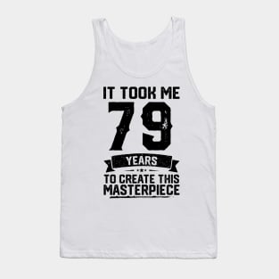 It Took Me 79 Years To Create This Masterpiece 79th Birthday Tank Top